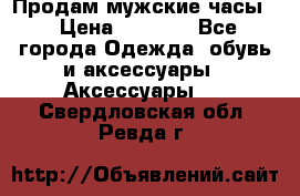 Продам мужские часы  › Цена ­ 2 000 - Все города Одежда, обувь и аксессуары » Аксессуары   . Свердловская обл.,Ревда г.